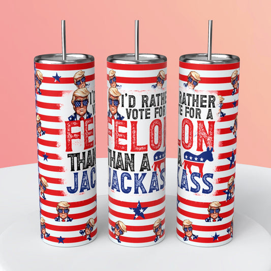 TUMBLER WRAP: I'd Rather Vote for a FELON than a JACKASS - May2024 - PNG - Digital Design