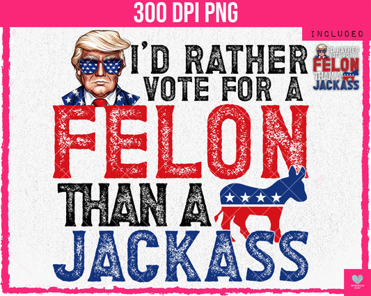I'd Rather Vote for a FELON than a JACKASS (2-pack) - May2024 - PNG - Digital Design