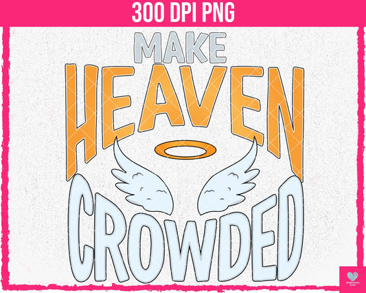 Make Heaven Crowded - June2024 - PNG - Digital Design