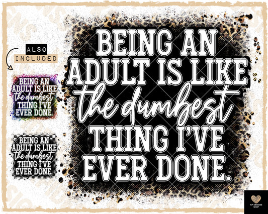 Being an Adult is Like the Dumbest Thing I've Ever Done (3-pack) - May2023 - PNG - Digital Design