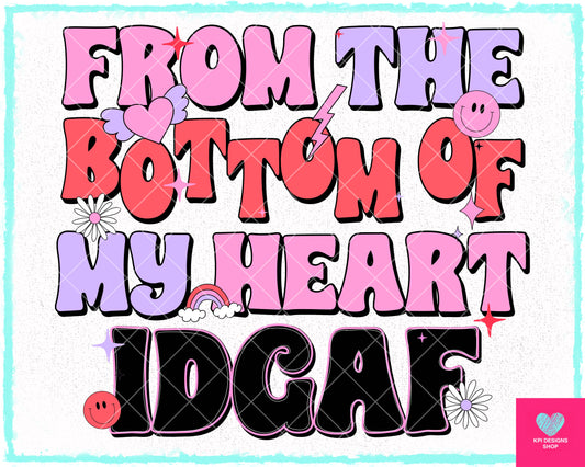 From the Bottom of my Heart IDGAF - Jan2024 - PNG - Digital Design