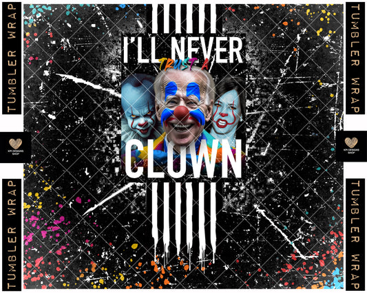 Tumbler Wrap: I'll Never Trust a Clown - Biden Clown - June2023 - PNG - Digital Design