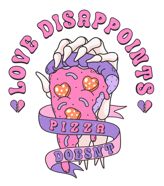 Love Disappoints, Pizza Doesn't - Jan2024 - PNG - Digital Design