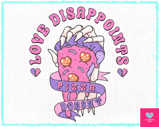 Love Disappoints, Pizza Doesn't - Jan2024 - PNG - Digital Design