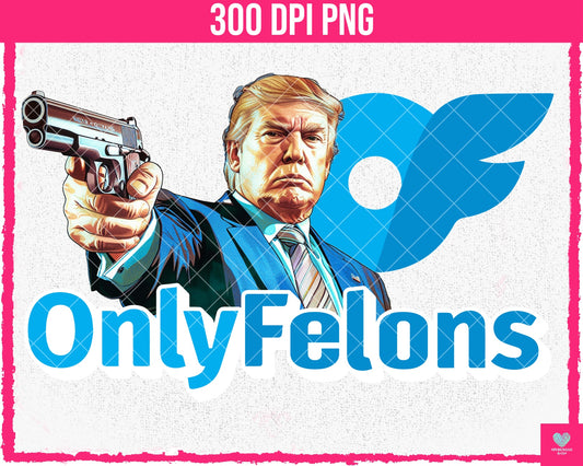Only Felons (Trump) - June2024 - PNG - Digital Design