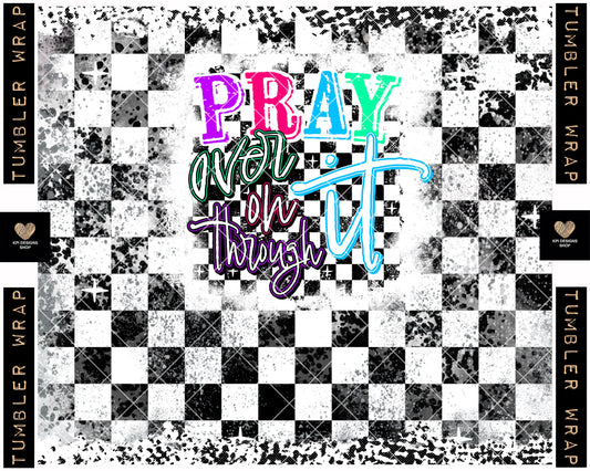 Tumbler Wrap: Pray Over It, On It, Through It - May2023 - PNG - Digital Design