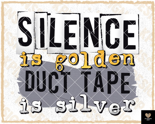 Silence is Golden, Duct Tape is Silver - May2023 - PNG - Digital Design