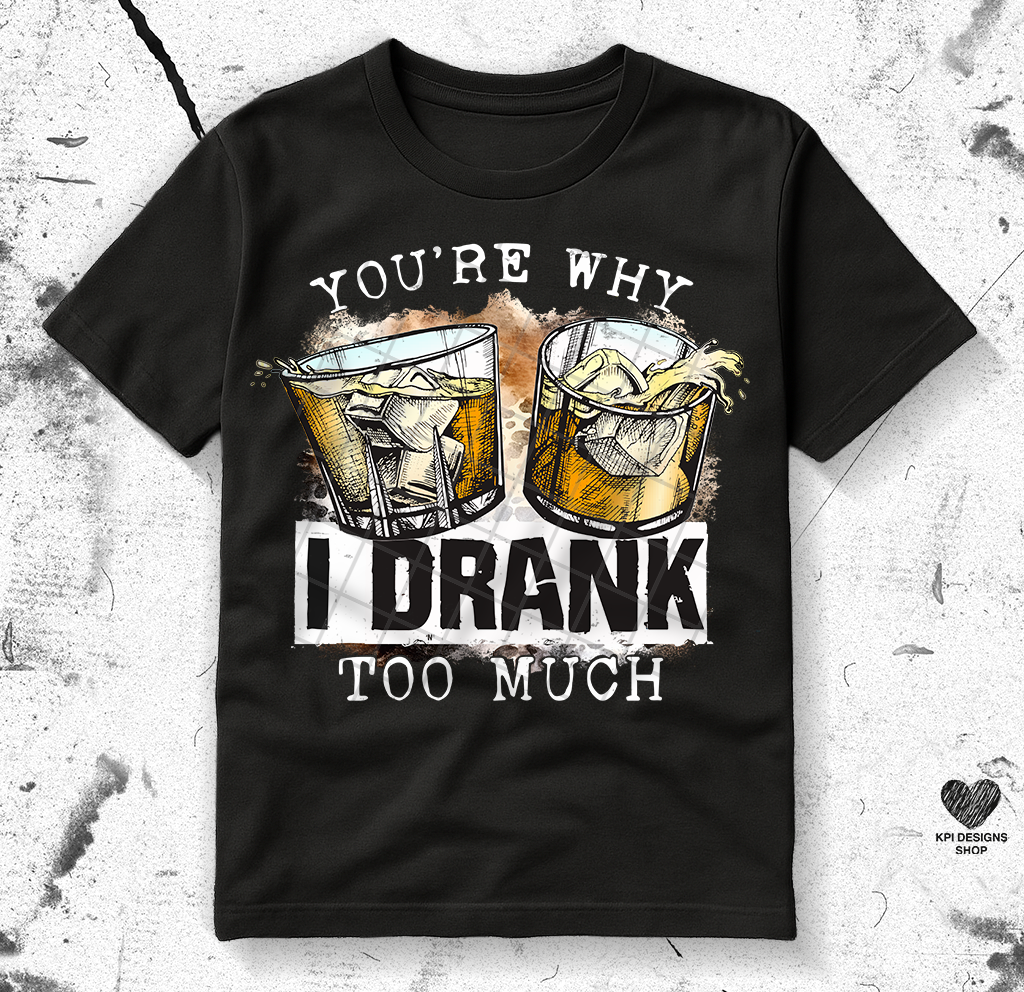 You're Why I Drank Too Much (2-pack) -May2025 - PNG - Digital Design