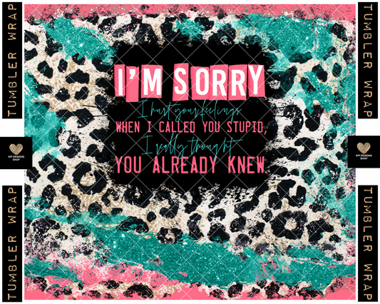 Tumbler Wrap: I'm Sorry I Hurt Your Feelings - Feb2023 - PNG - Digital Design