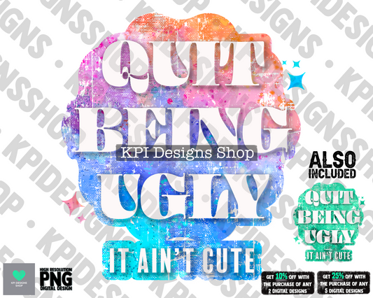 Quit Being Ugly - Mar2022 - PNG - Digital Design